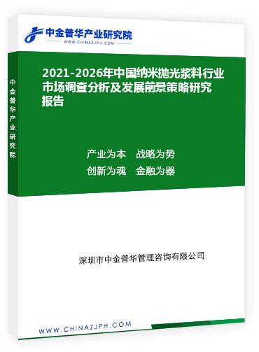 2021-2026年中國(guó)納米拋光漿料行業(yè)市場(chǎng)調(diào)查分析及發(fā)展前景策略研究報(bào)告