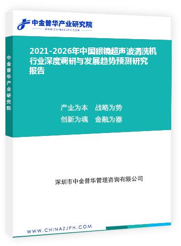 2021-2026年中國眼鏡超聲波清洗機(jī)行業(yè)深度調(diào)研與發(fā)展趨勢預(yù)測研究報(bào)告
