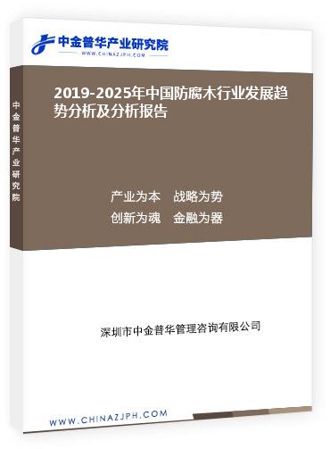 2019-2025年中國防腐木行業(yè)發(fā)展趨勢分析及分析報(bào)告